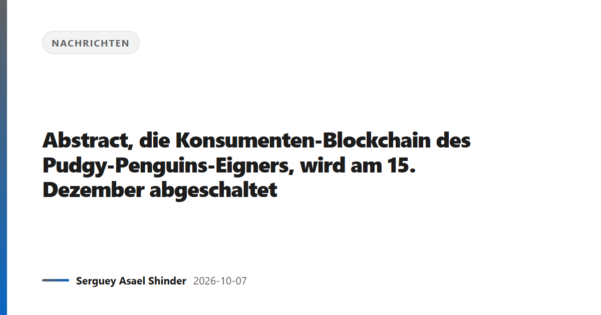 Abstract, die Konsumenten-Blockchain des Pudgy-Penguins-Eigners, wird am 15. Dezember abgeschaltet
