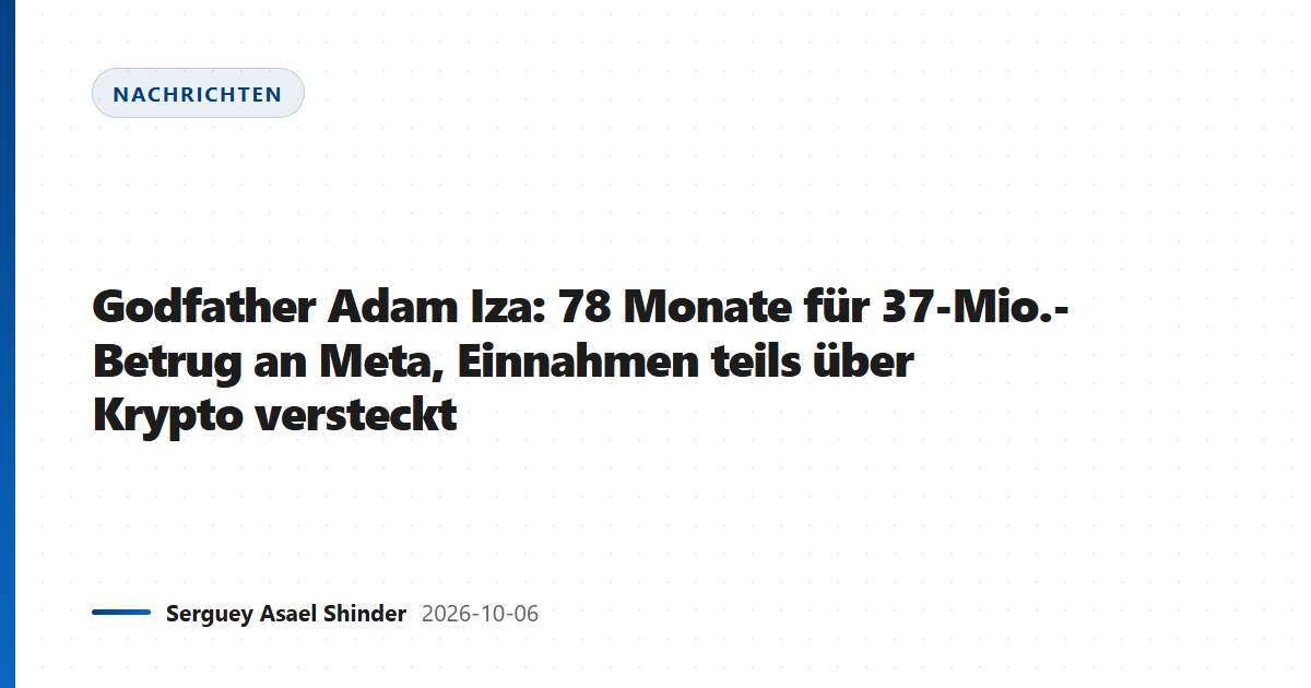 Godfather Adam Iza: 78 Monate für 37-Mio.-Betrug an Meta, Einnahmen teils über Krypto versteckt
