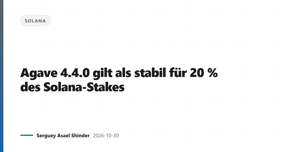 Agave 4.4.0 gilt als stabil für 20 % des Solana-Stakes