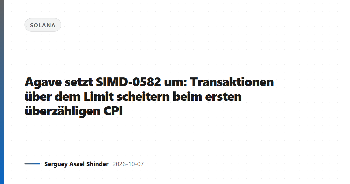 Agave setzt SIMD-0582 um: Transaktionen über dem Limit scheitern beim ersten überzähligen CPI