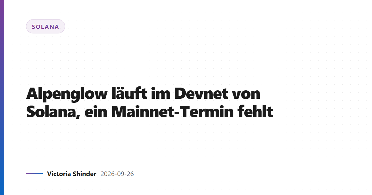 Alpenglow läuft im Devnet von Solana, ein Mainnet-Termin fehlt