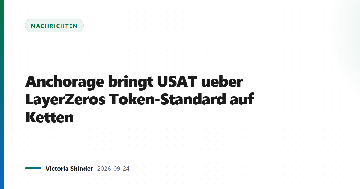 Anchorage bringt USAT ueber LayerZeros Token-Standard auf Ketten