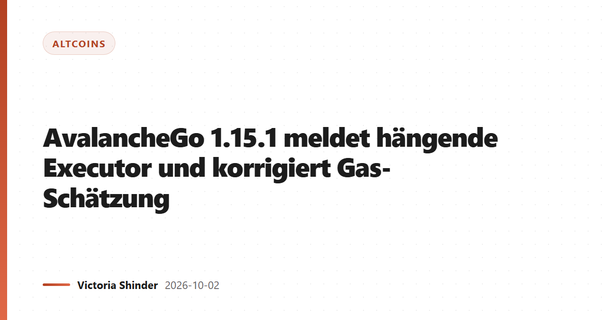 AvalancheGo 1.15.1 meldet hängende Executor und korrigiert Gas-Schätzung