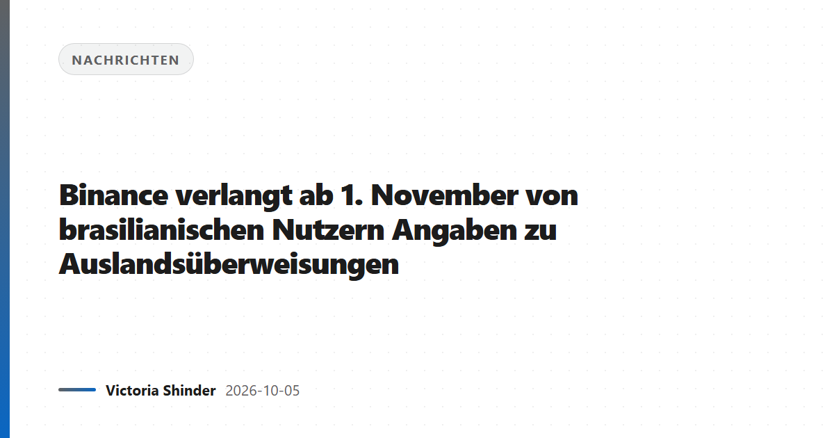 Binance verlangt ab 1. November von brasilianischen Nutzern Angaben zu Auslandsüberweisungen