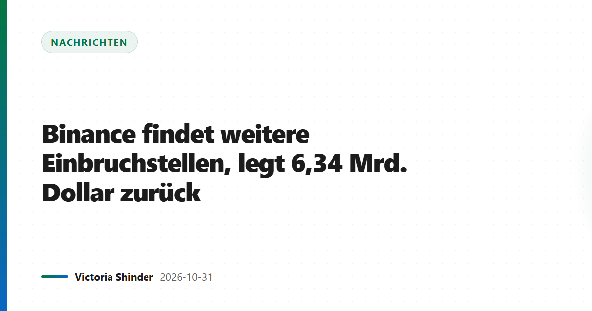 Binance findet weitere Einbruchstellen, legt 6,34 Mrd. Dollar zurück