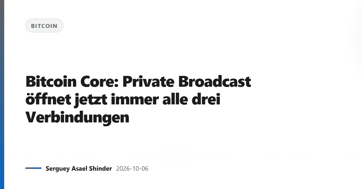 Bitcoin Core: Private Broadcast öffnet jetzt immer alle drei Verbindungen