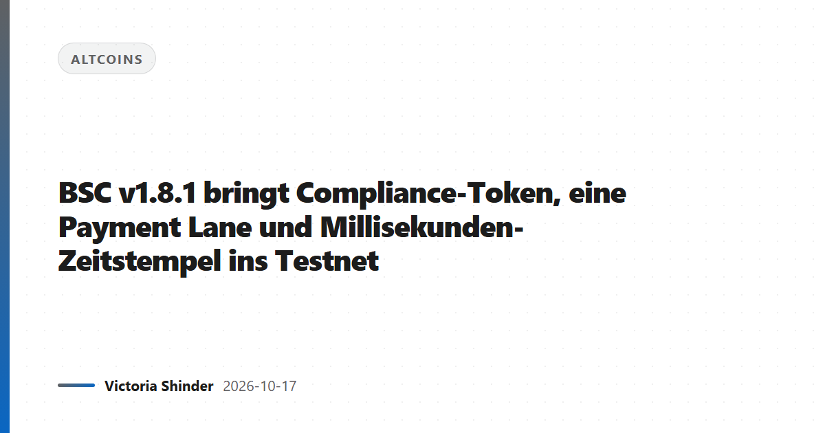 BSC v1.8.1 bringt Compliance-Token, eine Payment Lane und Millisekunden-Zeitstempel ins Testnet