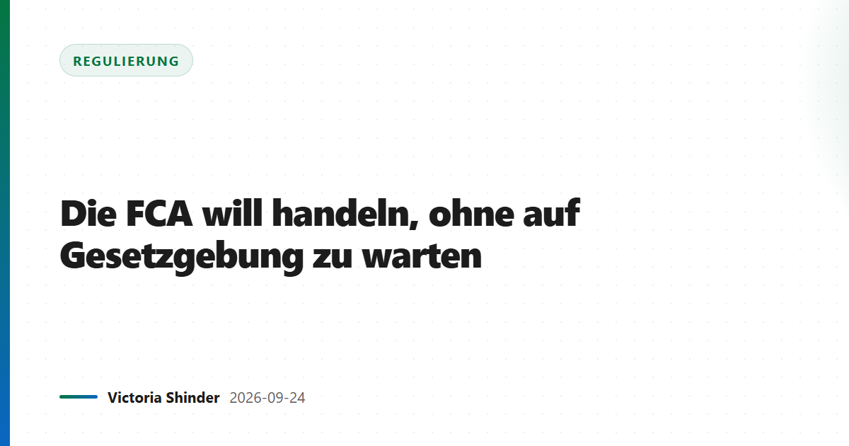 Die FCA will handeln, ohne auf Gesetzgebung zu warten