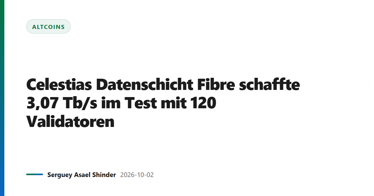 Celestias Datenschicht Fibre schaffte 3,07 Tb/s im Test mit 120 Validatoren