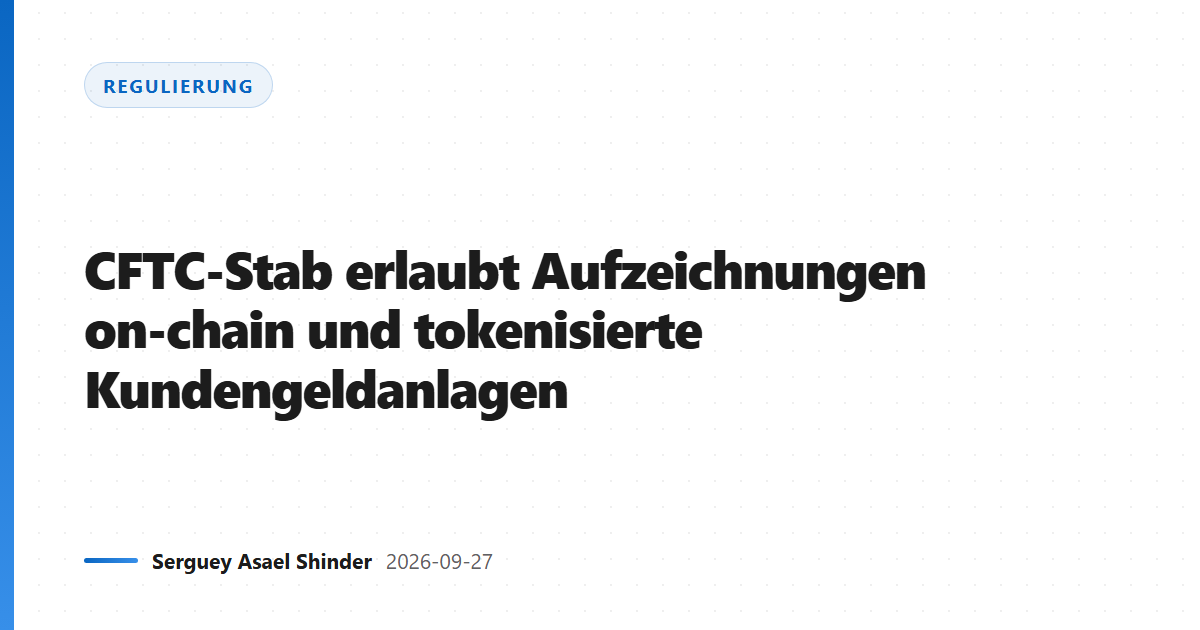 CFTC-Stab erlaubt Aufzeichnungen on-chain und tokenisierte Kundengeldanlagen