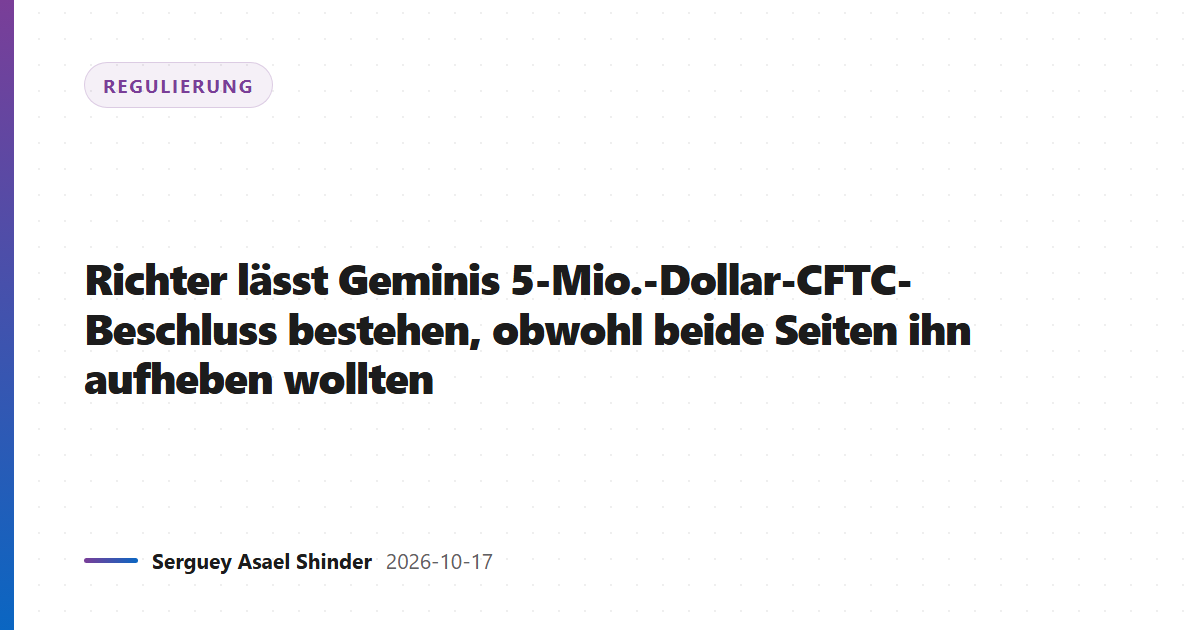 Richter lässt Geminis 5-Mio.-Dollar-CFTC-Beschluss bestehen, obwohl beide Seiten ihn aufheben wollten
