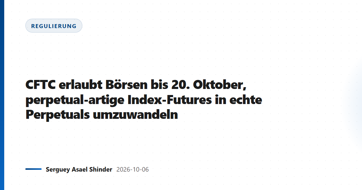 CFTC erlaubt Börsen bis 20. Oktober, perpetual-artige Index-Futures in echte Perpetuals umzuwandeln
