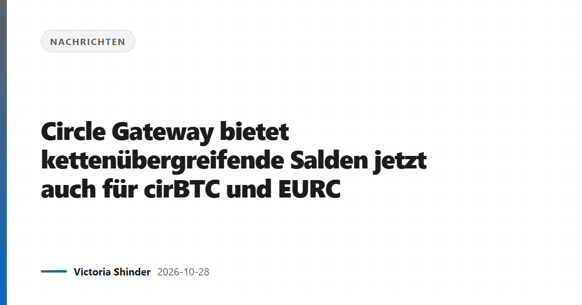 Circle Gateway bietet kettenübergreifende Salden jetzt auch für cirBTC und EURC