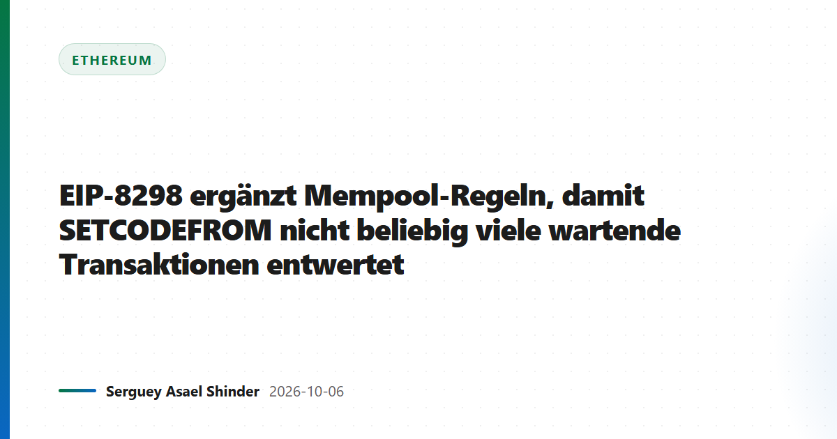 EIP-8298 ergänzt Mempool-Regeln, damit SETCODEFROM nicht beliebig viele wartende Transaktionen entwertet