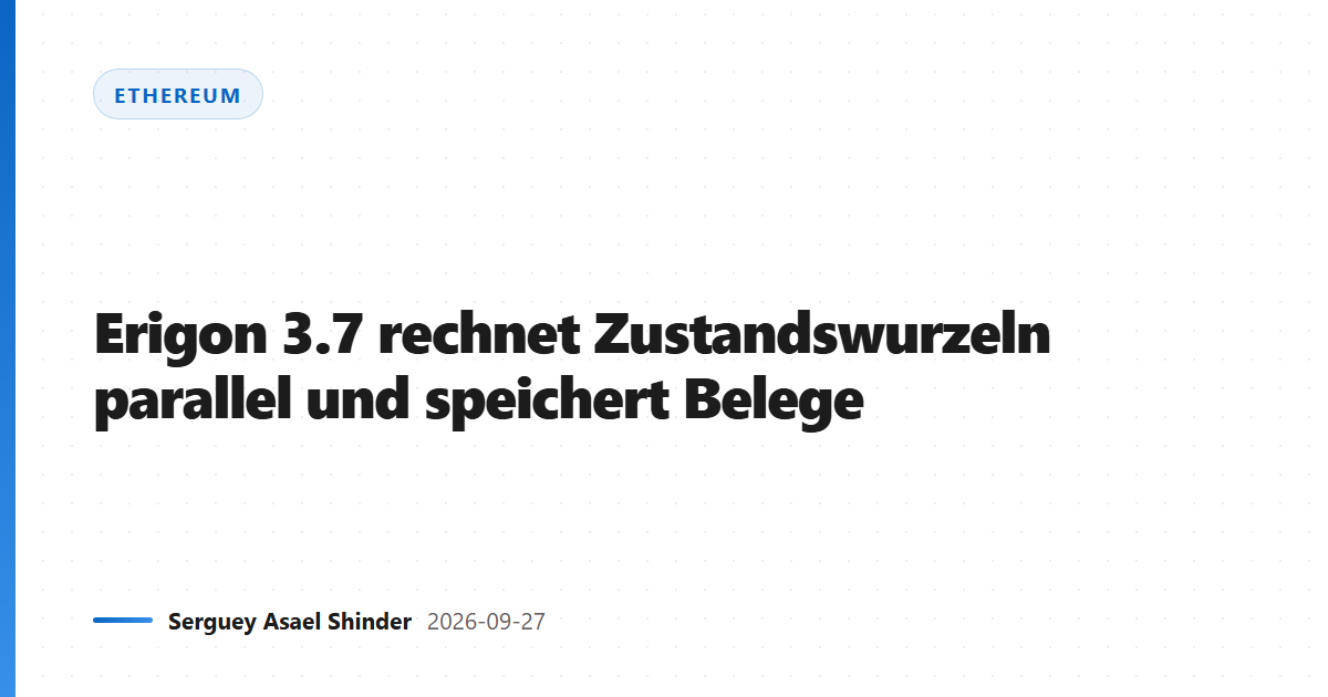 Erigon 3.7 rechnet Zustandswurzeln parallel und speichert Belege