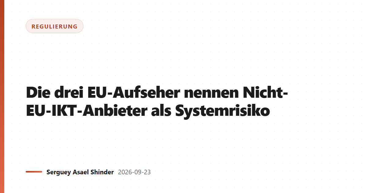 Die drei EU-Aufseher nennen Nicht-EU-IKT-Anbieter als Systemrisiko