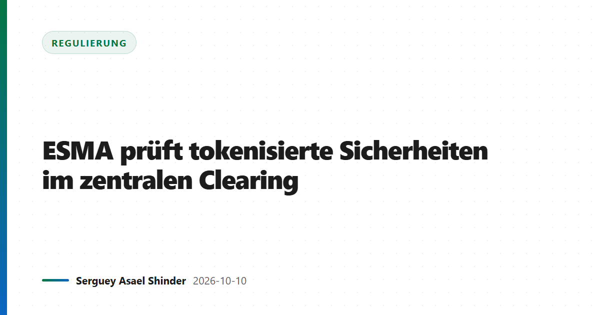 ESMA prüft tokenisierte Sicherheiten im zentralen Clearing