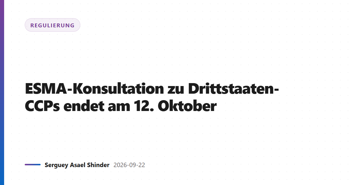 ESMA-Konsultation zu Drittstaaten-CCPs endet am 12. Oktober