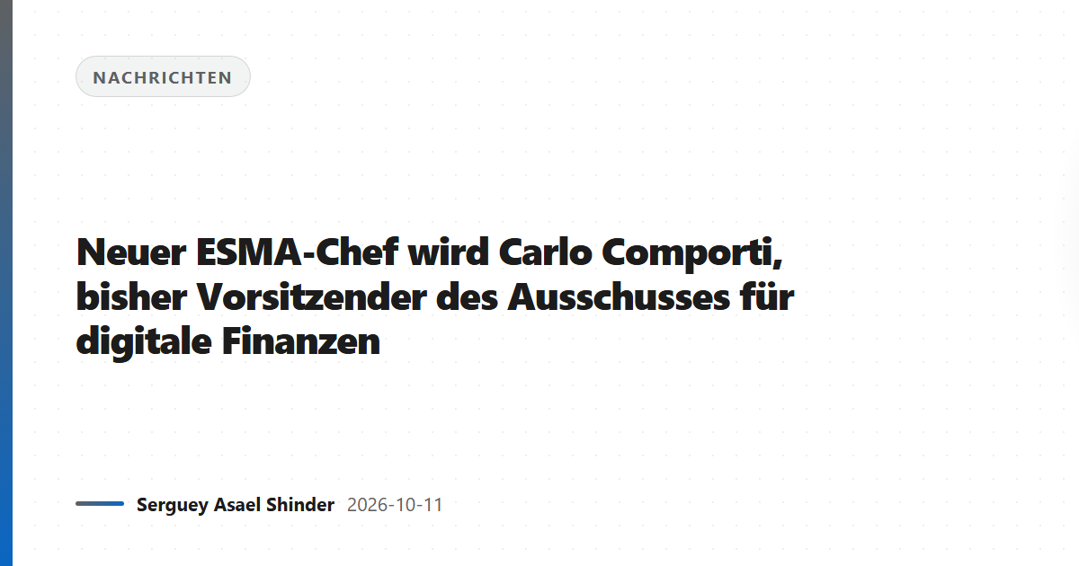 Neuer ESMA-Chef wird Carlo Comporti, bisher Vorsitzender des Ausschusses für digitale Finanzen