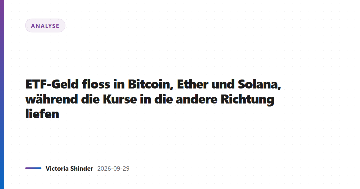 ETF-Geld floss in Bitcoin, Ether und Solana, während die Kurse in die andere Richtung liefen