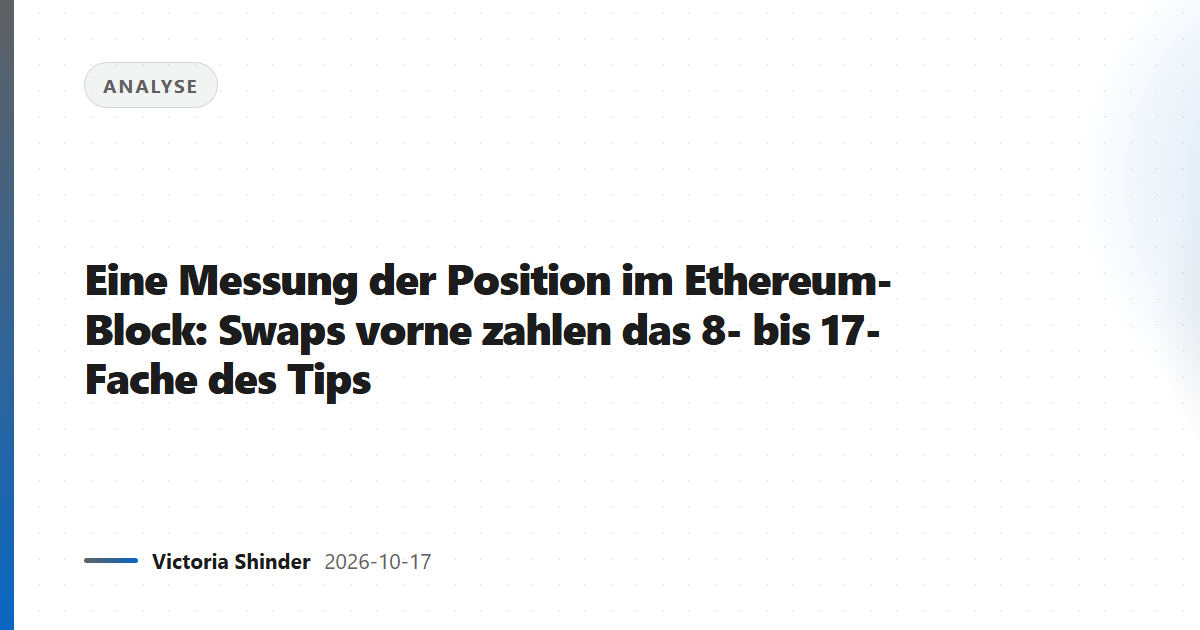 Eine Messung der Position im Ethereum-Block: Swaps vorne zahlen das 8- bis 17-Fache des Tips