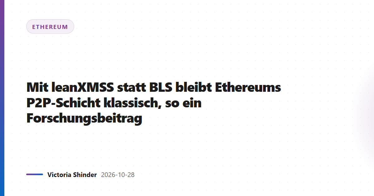 Mit leanXMSS statt BLS bleibt Ethereums P2P-Schicht klassisch, so ein Forschungsbeitrag
