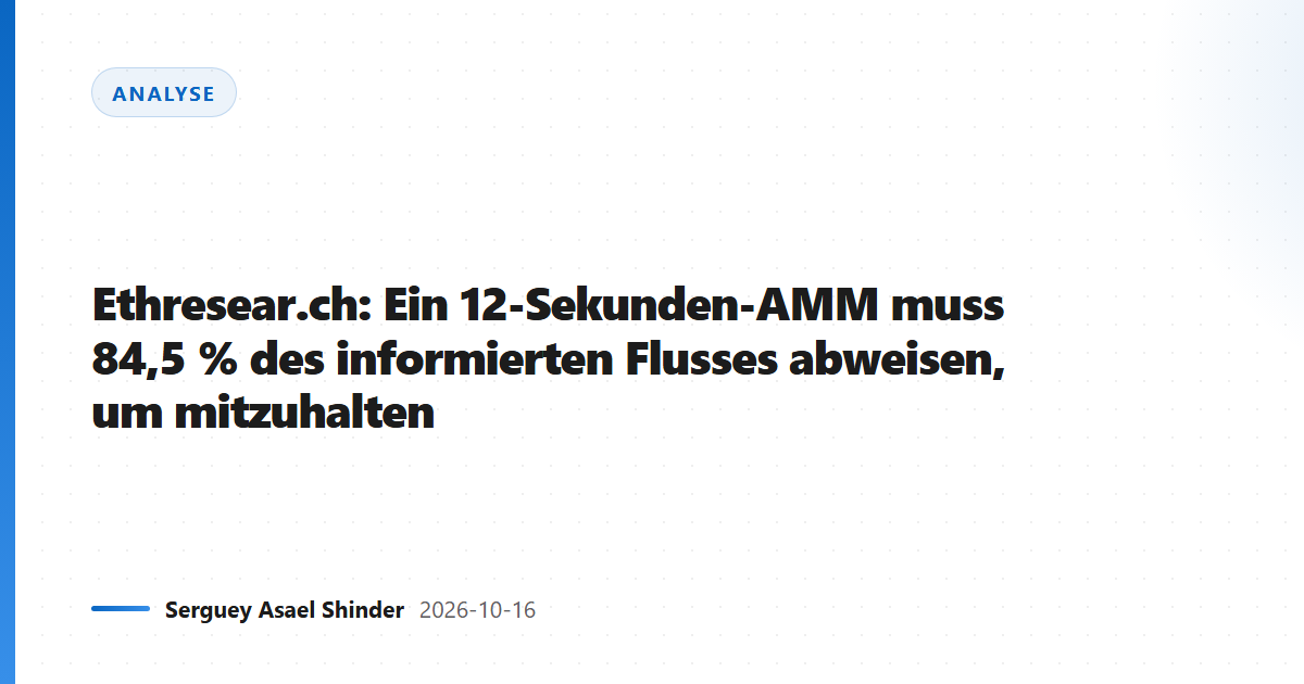 Ethresear.ch: Ein 12-Sekunden-AMM muss 84,5 % des informierten Flusses abweisen, um mitzuhalten