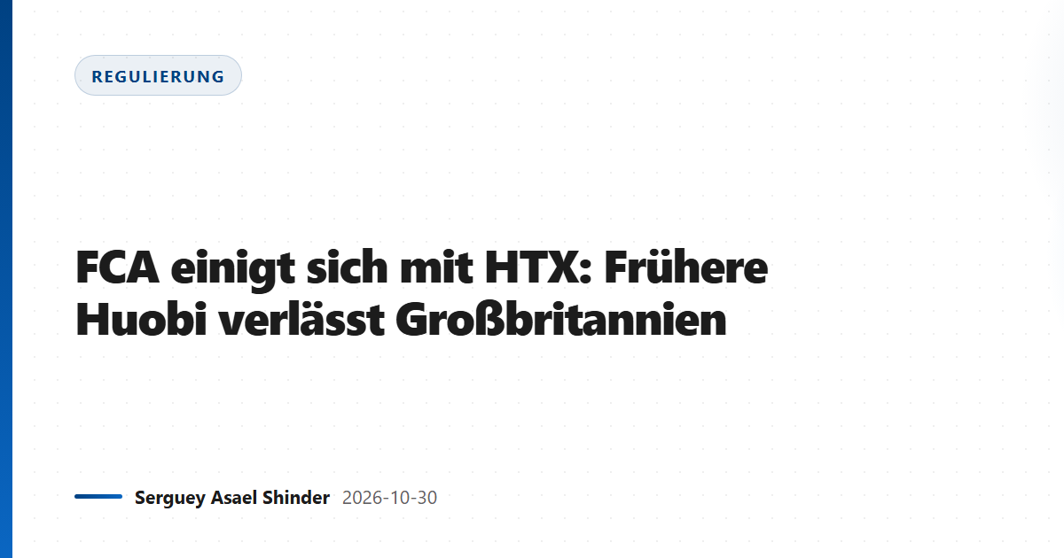 FCA einigt sich mit HTX: Frühere Huobi verlässt Großbritannien