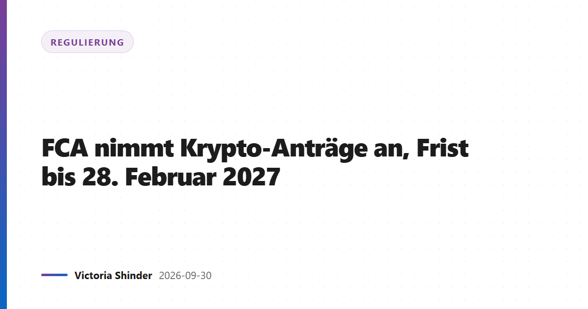 FCA nimmt Krypto-Anträge an, Frist bis 28. Februar 2027