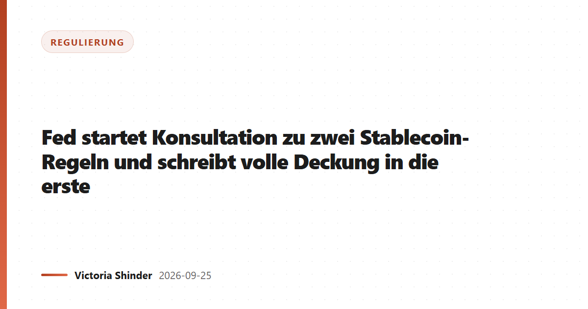 Fed startet Konsultation zu zwei Stablecoin-Regeln und schreibt volle Deckung in die erste