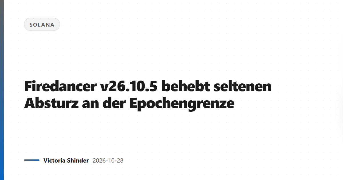 Firedancer v26.10.5 behebt seltenen Absturz an der Epochengrenze