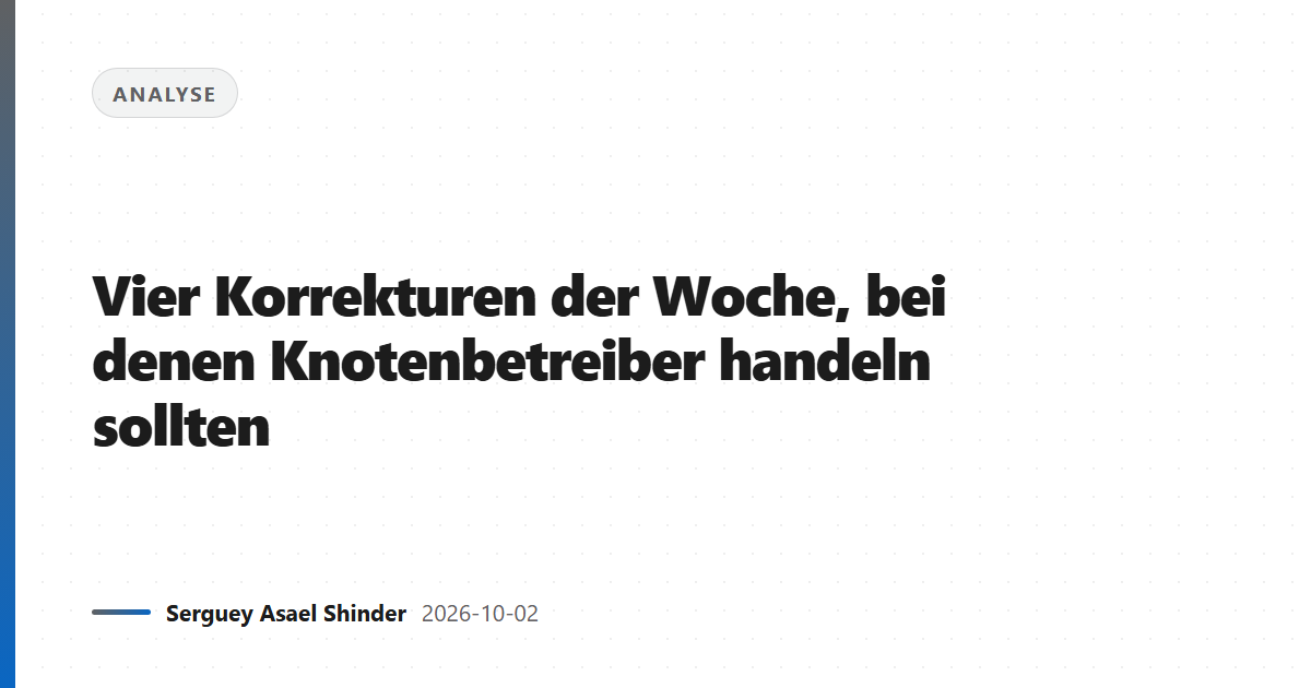 Vier Korrekturen der Woche, bei denen Knotenbetreiber handeln sollten