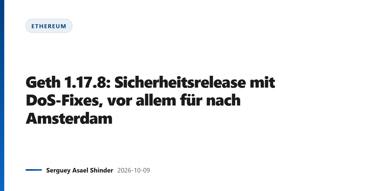 Geth 1.17.8: Sicherheitsrelease mit DoS-Fixes, vor allem für nach Amsterdam