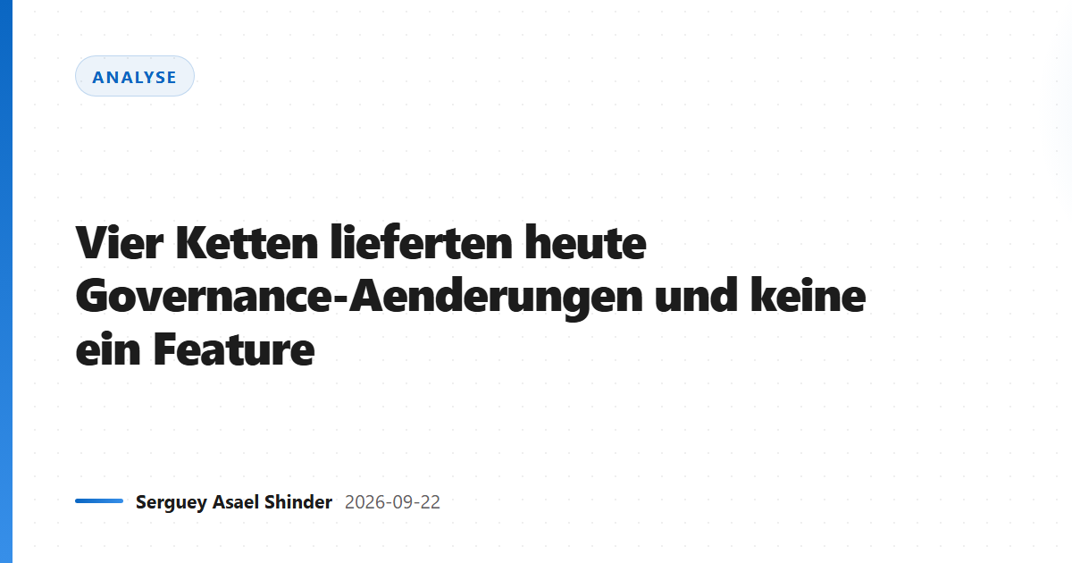 Vier Ketten lieferten heute Governance-Aenderungen und keine ein Feature
