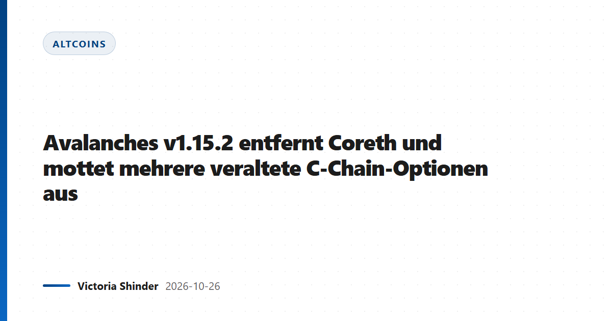 Avalanches v1.15.2 entfernt Coreth und mottet mehrere veraltete C-Chain-Optionen aus