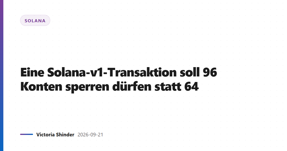 Eine Solana-v1-Transaktion soll 96 Konten sperren dürfen statt 64