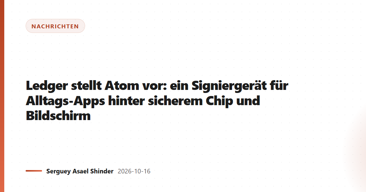 Ledger stellt Atom vor: ein Signiergerät für Alltags-Apps hinter sicherem Chip und Bildschirm