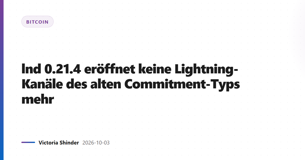 lnd 0.21.4 eröffnet keine Lightning-Kanäle des alten Commitment-Typs mehr