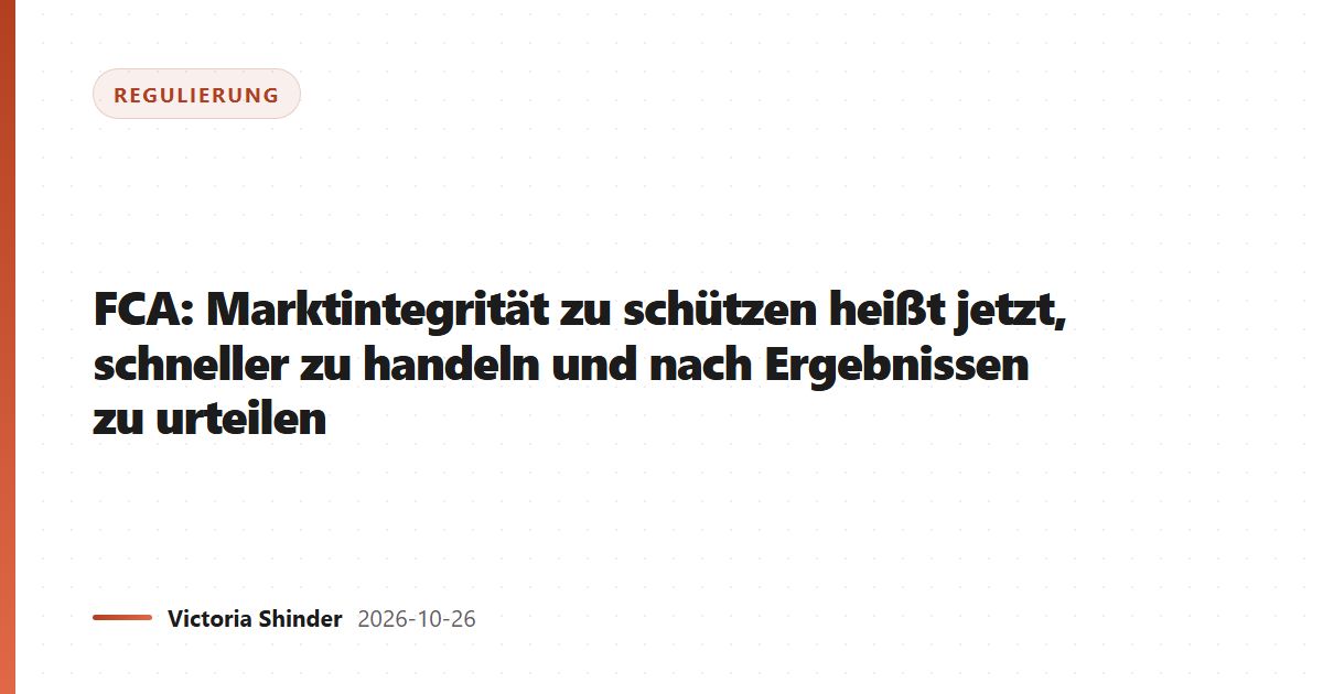FCA: Marktintegrität zu schützen heißt jetzt, schneller zu handeln und nach Ergebnissen zu urteilen
