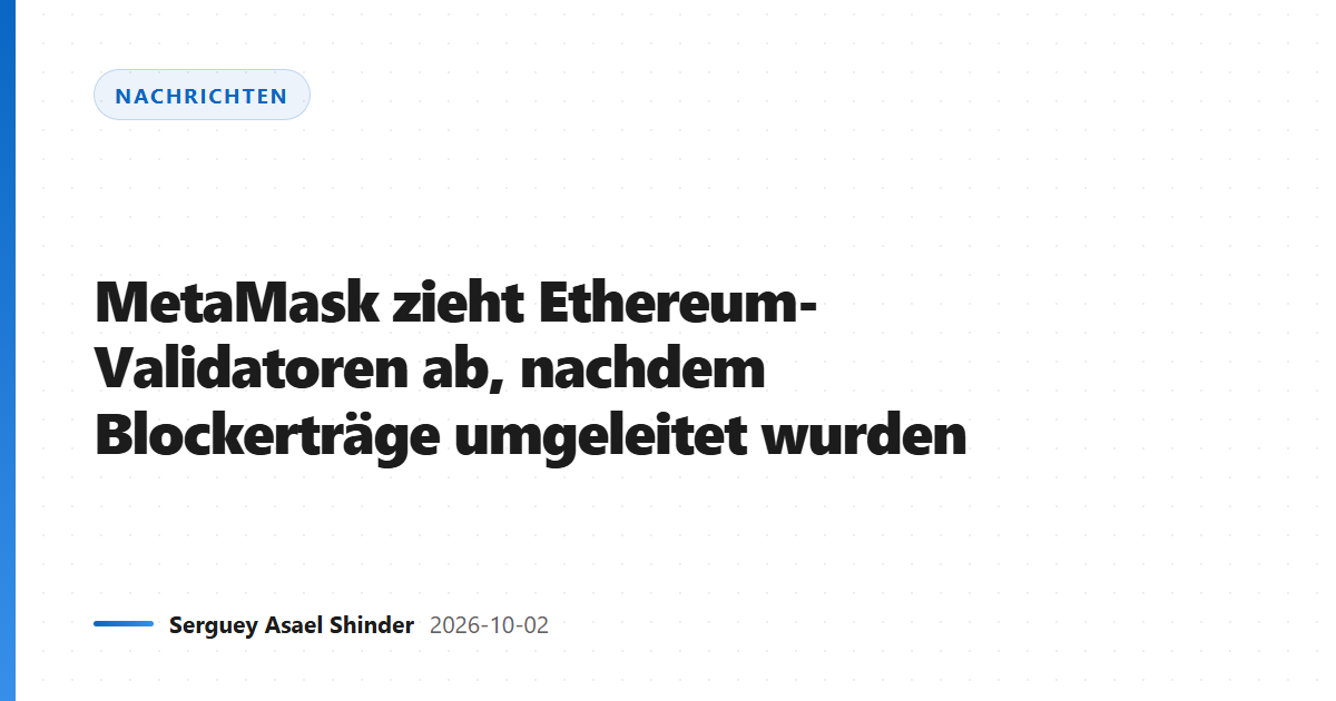 MetaMask zieht Ethereum-Validatoren ab, nachdem Blockerträge umgeleitet wurden