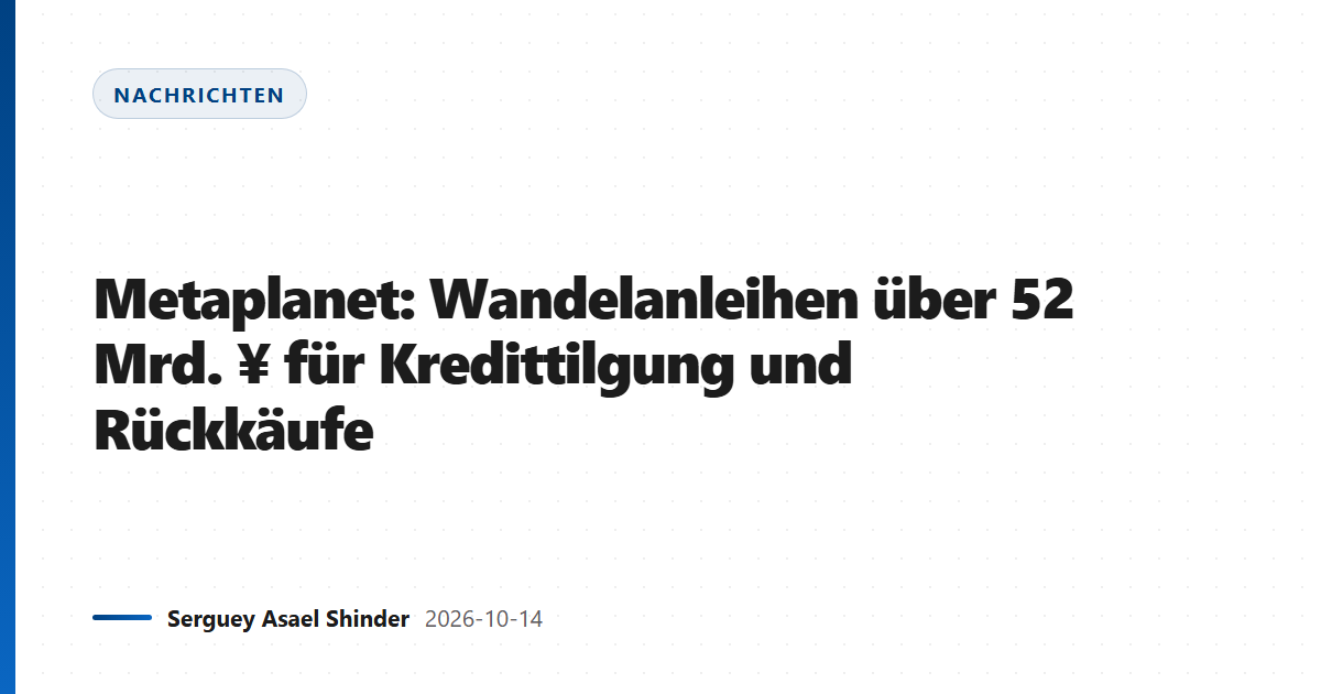 Metaplanet: Wandelanleihen über 52 Mrd. ¥ für Kredittilgung und Rückkäufe
