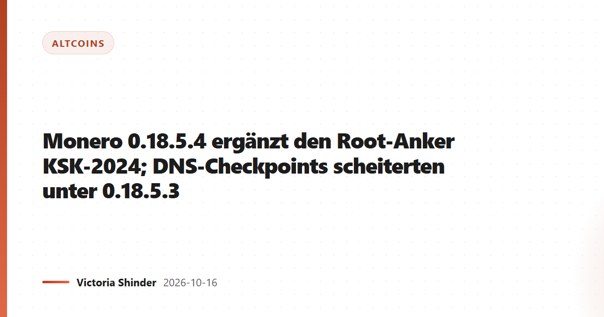 Monero 0.18.5.4 ergänzt den Root-Anker KSK-2024; DNS-Checkpoints scheiterten unter 0.18.5.3