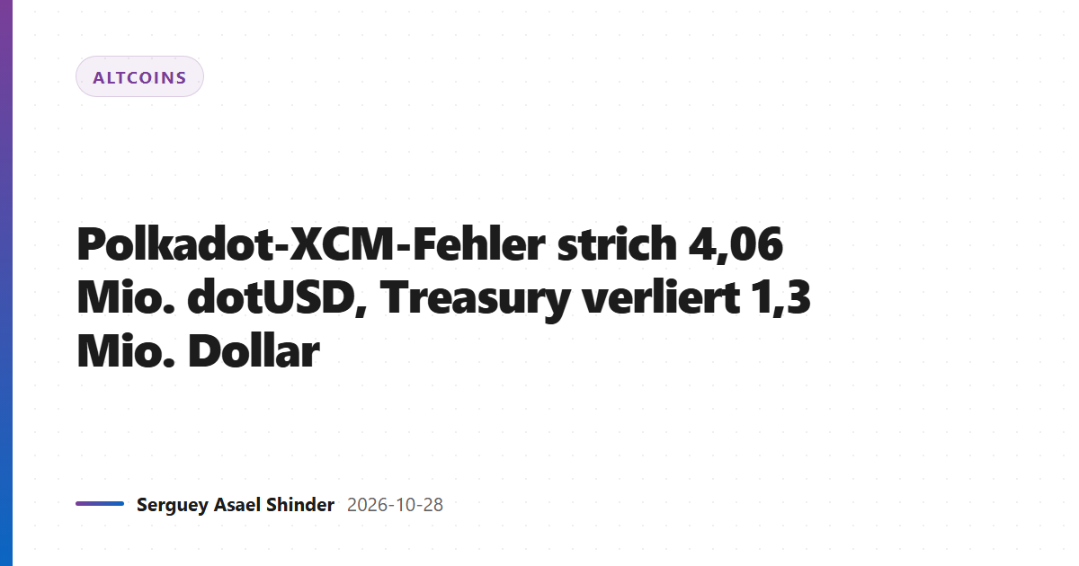 Polkadot-XCM-Fehler strich 4,06 Mio. dotUSD, Treasury verliert 1,3 Mio. Dollar