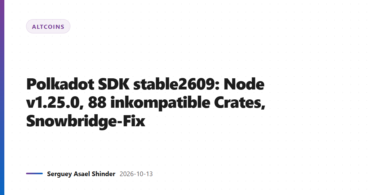 Polkadot SDK stable2609: Node v1.25.0, 88 inkompatible Crates, Snowbridge-Fix