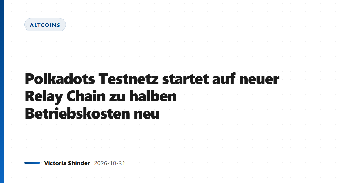 Polkadots Testnetz startet auf neuer Relay Chain zu halben Betriebskosten neu