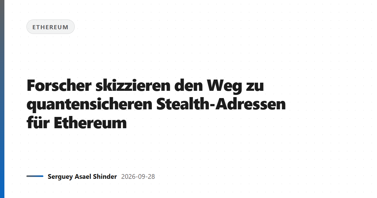 Forscher skizzieren den Weg zu quantensicheren Stealth-Adressen für Ethereum