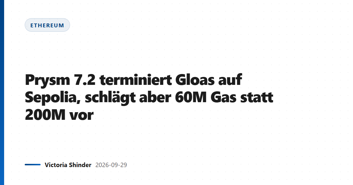 Prysm 7.2 terminiert Gloas auf Sepolia, schlägt aber 60M Gas statt 200M vor