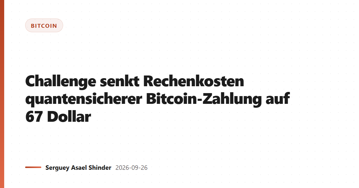 Challenge senkt Rechenkosten quantensicherer Bitcoin-Zahlung auf 67 Dollar