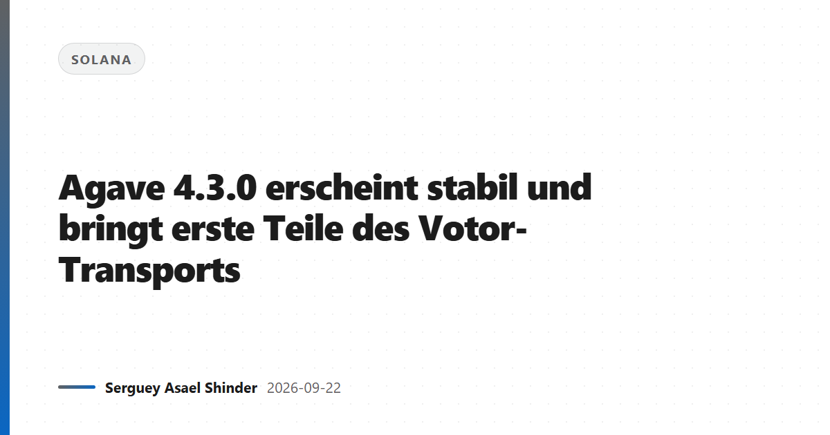 Agave 4.3.0 erscheint stabil und bringt erste Teile des Votor-Transports