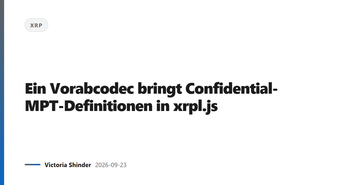 Ein Vorabcodec bringt Confidential-MPT-Definitionen in xrpl.js